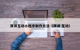 衡东演讲互动小程序制作方法（演讲 互动）