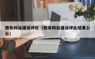 衡东西安网站建设评比（西安网站建设评比结果公示）